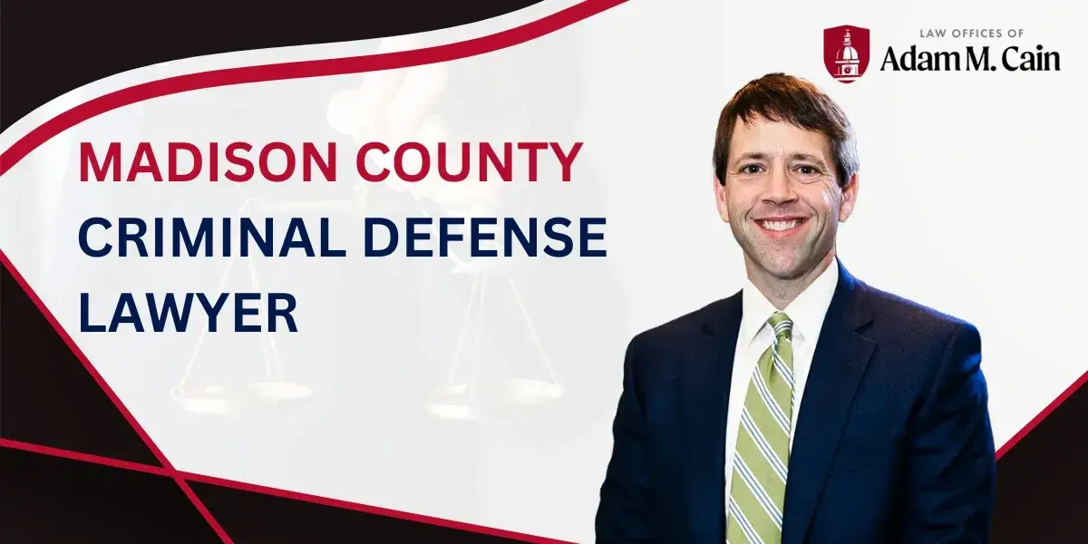 Hire a Trusted Madison County Criminal Defense Lawyer to Provide a Strong Defense Against Criminal Allegations