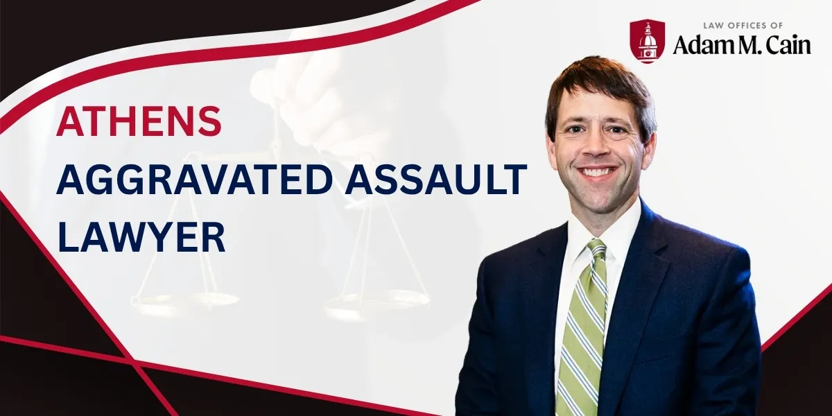 Hire a Trusted Athens Aggravated Assault Lawyer to Protect Your Rights and Defend You Against Aggravated Assault Charges